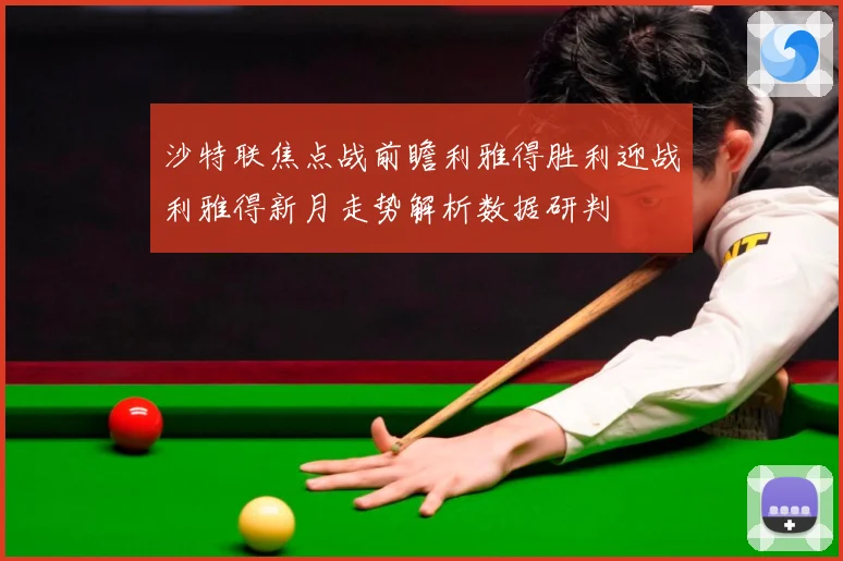 沙特联焦点战前瞻利雅得胜利迎战利雅得新月走势解析数据研判