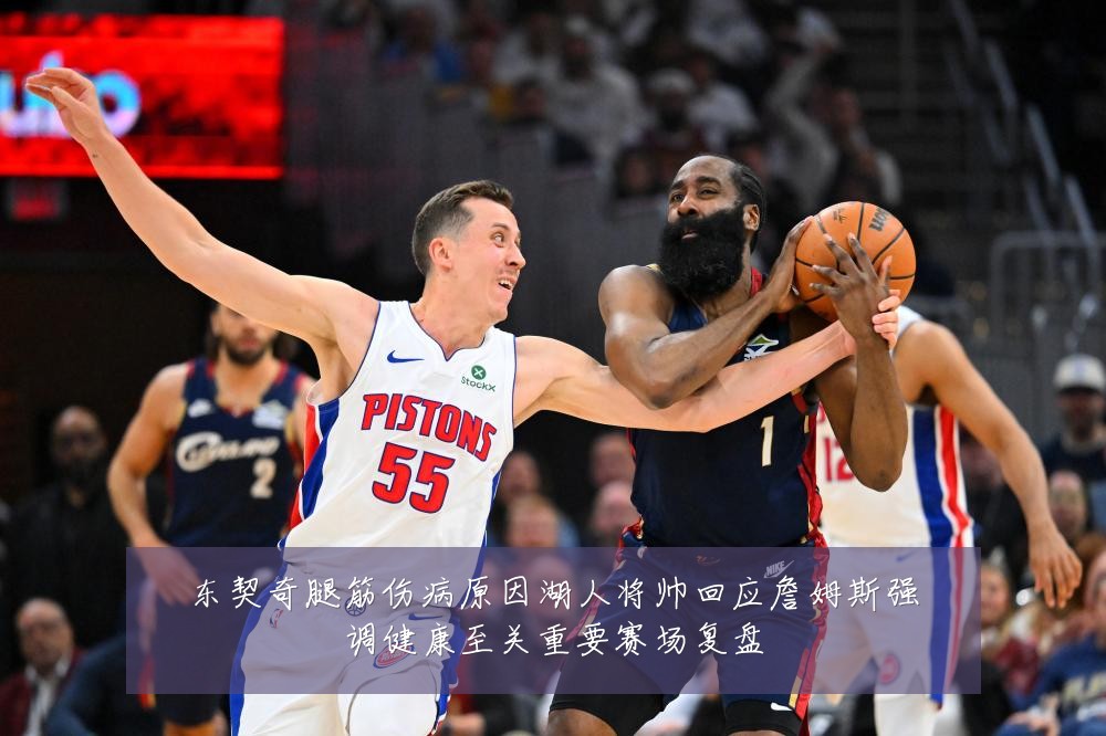 东契奇腿筋伤病原因湖人将帅回应詹姆斯强调健康至关重要赛场复盘