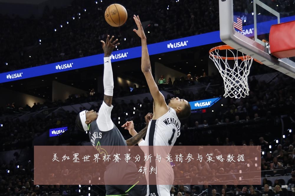 美加墨世界杯赛事分析与竞猜参与策略数据研判